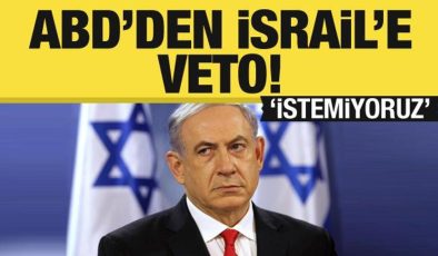 ABD’den İsrail’e veto! ‘İstemiyoruz’ diyerek Netanyahu’yu uyardılar