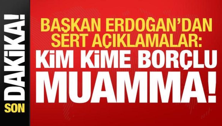 Başkan Erdoğan’dan sert sözler: Kime kime borçlu muamma!