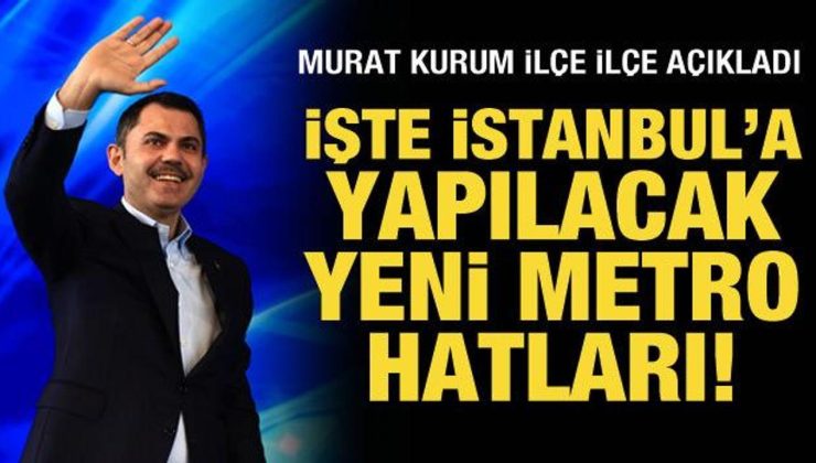 Murat Kurum ilçe ilçe açıkladı: İşte İstanbul’a yapılacak metro hatları!