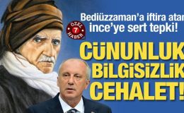 Bediüzzaman’a iftira atan İnce’ye sert tepki! “Cünunluk, bilgisizlik, cehalet”