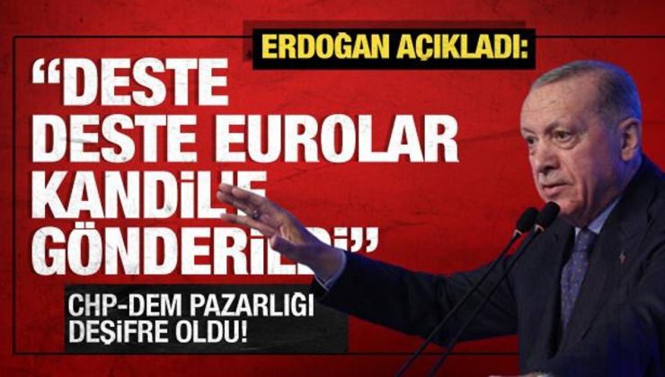 CHP-DEM hattında kirli pazarlık! Erdoğan açıkladı: Deste deste Eurolar kandile gönderildi!