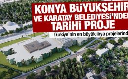 Konya Büyükşehir ve Karatay Belediyesi’nden tarihi proje