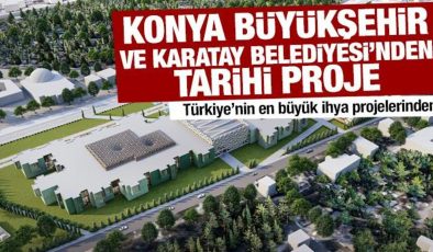 Konya Büyükşehir ve Karatay Belediyesi’nden tarihi proje