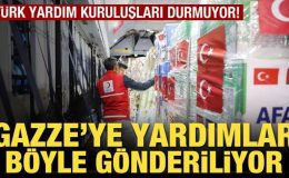 Türk yardım kuruluşları durmuyor! Gazze’ye yardımlar böyle gönderiliyor