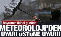 Bayramın ikinci günüde hava nasıl? Meteoroloji’den uyarı üstüne uyarı!