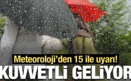 Meteoroloji’den 15 ile kuvvetli yağış uyarısı!
