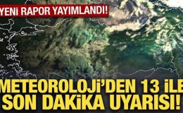 Meteoroloji’den 13 ile son dakika uyarısı!