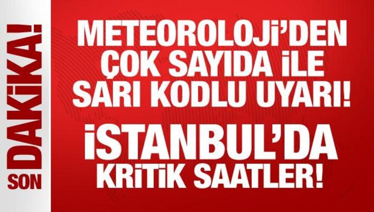 Meteoroloji’den çok sayıda ile sarı kodlu uyarı: İstanbul’da kritik saatler!
