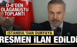 D-8’den olağanüstü toplantı: İstanbul’dan dünyaya ilan edildi! Bakan Fidan açıkladı