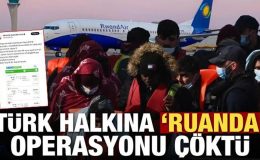 Türk halkına ‘Ruanda’ operasyonu çöktü!